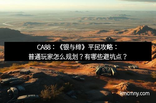CA88：《银与绯》平民攻略：普通玩家怎么规划？有哪些避坑点？